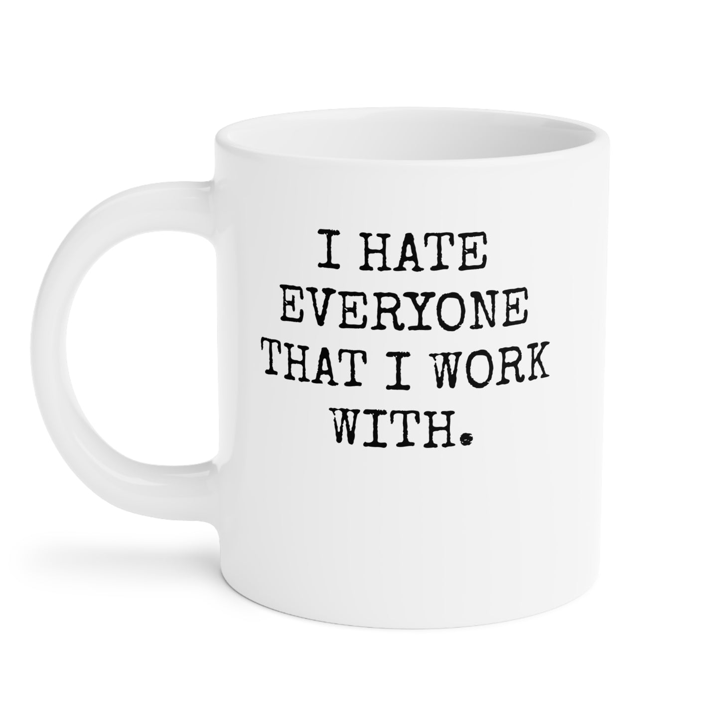 I Hate Everyone That I Work With – Mug – CAN