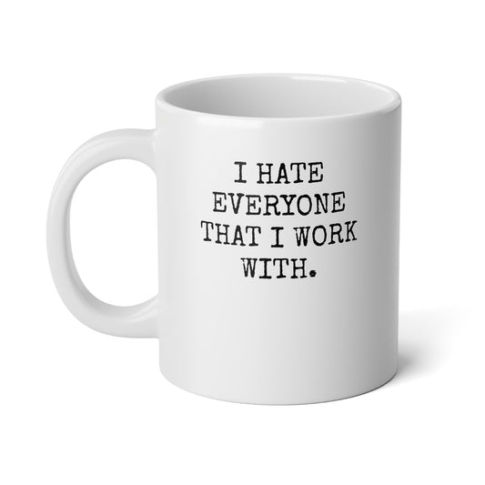 I Hate Everyone That I Work With – 20 oz Mug